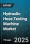 Hydraulic Hose Testing Machine Market by End User (Agriculture, Automotive, Construction), Product Type (Bench Testing Machines, Portable Testing Machines), Pressure Rating, Technology, Distribution Channel, Hose Material - Global Forecast 2025-2030 - Product Image