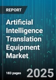 Artificial Intelligence Translation Equipment Market by Technology (Neural Machine Translation, Rule Based, Statistical Machine Translation), Deployment (Cloud, On Premise), Product Type, Distribution Channel, End User, Industry Vertical - Global Forecast 2025-2030- Product Image