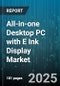 All-in-one Desktop PC with E Ink Display Market by Panel Type, Product Size, Application, End User, Distribution Channel, Price Range - Global Forecast 2025-2030 - Product Image