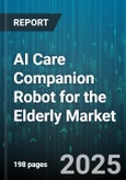 AI Care Companion Robot for the Elderly Market by Robot Type (Humanoid, Mobile Base, Pet-Like), Application (Companionship, Emergency Response, Health Monitoring), End User, Distribution Channel, Component, Price Range - Global Forecast 2025-2030- Product Image