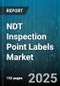 NDT Inspection Point Labels Market by Testing Method (Eddy Current Inspection, Magnetic Particle Inspection, Radiographic Inspection), Application (Corrosion Inspection, Crack Detection, Leak Testing), Product Type, Label Material, End-User Industry - Global Forecast 2025-2030 - Product Image