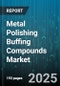 Metal Polishing Buffing Compounds Market by Product Type (Aluminum Oxide, Ceramic, Diamond), Form (Bar, Liquid, Paste), End Use Industry, Application, Sales Channel - Global Forecast 2025-2030 - Product Image