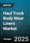 Haul Truck Body Wear Liners Market by Material Type (Composite, Rubber, Steel), End Use Application (Construction, Mining, Quarry And Aggregate), Truck Type, Distribution Channel - Global Forecast 2025-2030 - Product Thumbnail Image