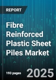 Fibre Reinforced Plastic Sheet Piles Market by Application (Foundation Support, Marine Construction, Retaining Walls), End Use Industry (Construction, Infrastructure, Mining), Material Type, Distribution Channel - Global Forecast 2025-2030- Product Image