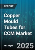 Copper Mould Tubes for CCM Market by Machine Type (Billet Ccm, Bloom Ccm, Slab Ccm), Alloy Composition (Copper Chromium, Copper Chromium Zirconium, Copper Zirconium), Tube Type, Application Industry, Sales Channel - Global Forecast 2025-2030- Product Image