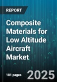 Composite Materials for Low Altitude Aircraft Market by Material Type, Application, Manufacturing Process, Aircraft Type - Global Forecast 2025-2030- Product Image