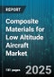 Composite Materials for Low Altitude Aircraft Market by Material Type, Application, Manufacturing Process, Aircraft Type - Global Forecast 2025-2030 - Product Thumbnail Image