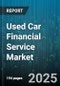 Used Car Financial Service Market by Financing Type (Lease, Loan), Distribution Channel (Bank Branch, Dealership, Online), Vehicle Type, Fuel Type, Loan Tenure, Credit Score, Age Of Car, Customer Type - Global Forecast 2025-2030 - Product Image