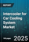 Intercooler for Car Cooling System Market by Type (Air To Air, Air To Water), Application (Heavy Commercial Vehicle, Light Commercial Vehicle, Passenger Car), Distribution Channel, Material Type, Price Range - Global Forecast 2025-2030- Product Image