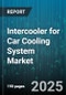 Intercooler for Car Cooling System Market by Type (Air To Air, Air To Water), Application (Heavy Commercial Vehicle, Light Commercial Vehicle, Passenger Car), Distribution Channel, Material Type, Price Range - Global Forecast 2025-2030 - Product Thumbnail Image