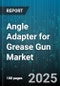 Angle Adapter for Grease Gun Market by End User Industry (Aerospace, Automotive, Construction), Product Type (45 Degree, 90 Degree, Flexible Hose), Connection Type, Distribution Channel, Grease Type - Global Forecast 2025-2030 - Product Image