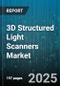 3D Structured Light Scanners Market by Product Type (Handheld, Portable, Stationary), Application (Architecture & Construction, Cultural Heritage, Education & Research), End-User Industry, Technology, Distribution Channel - Global Forecast 2025-2030 - Product Thumbnail Image