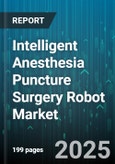 Intelligent Anesthesia Puncture Surgery Robot Market by Product Type (Arm Mounted, Floor Standing, Table Top), Application (Epidural Anesthesia, Peripheral Nerve Block, Spinal Anesthesia), End User, Technology, Channel - Global Forecast 2025-2030- Product Image