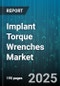 Implant Torque Wrenches Market by End User (Ambulatory Surgery Center, Clinic, Hospital), Type (Beam, Click, Digital), Usage, Drive, Sales Channel - Global Forecast 2025-2030 - Product Image