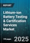 Lithium-ion Battery Testing & Certification Services Market by Service Type, Application, Battery Type, Cell Format, Test Level, End User - Global Forecast 2025-2030 - Product Image