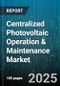 Centralized Photovoltaic Operation & Maintenance Market by Service Type, Asset Type, Service Provider, Contract Type, System Capacity, O&M Model - Global Forecast 2025-2030 - Product Thumbnail Image