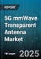 5G mmWave Transparent Antenna Market by Application (Backhaul, Fixed Wireless Access, Iot Connectivity), End User (Enterprises, Government, Telecom Operators), Technology Type, Deployment Type, Frequency Band, Antenna Type - Global Forecast 2025-2030 - Product Image