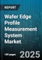 Wafer Edge Profile Measurement System Market by Measurement Technique (Atomic Force Microscope, Laser, Optical), Wafer Type (Gallium Arsenide, Indium Phosphide, Silicon), Tool Operation Mode, End User, Application - Global Forecast 2025-2030 - Product Thumbnail Image