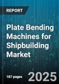 Plate Bending Machines for Shipbuilding Market by Operation Mode (CNC, Manual), End User (New Shipyards, Repair Yards), Application, Machine Type, Bending Capacity - Global Forecast 2025-2030- Product Image
