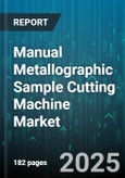 Manual Metallographic Sample Cutting Machine Market by End-User Industry (Aerospace & Defense, Automotive, Education & Research), Product Type (Double-Disc, Single-Disc), Material Type, Sales Channel, Cut Type - Global Forecast 2025-2030- Product Image