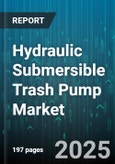 Hydraulic Submersible Trash Pump Market by Pump Type (Grout, High Head, Solids Handling), Application (Dewatering, Dredging, Mining), End User, Horsepower Range - Global Forecast 2025-2030- Product Image