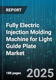 Fully Electric Injection Molding Machine for Light Guide Plate Market by End Use Industry (Automotive, Consumer Electronics, Lighting), Clamping Force (500-1000 Tons, Above 1000 Tons, Below 500 Tons), Machine Type, Application Thickness, Product Type - Global Forecast 2025-2030- Product Image