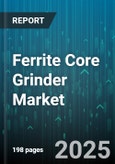 Ferrite Core Grinder Market - Global Forecast 2025-2030- Product Image