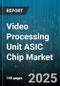 Video Processing Unit ASIC Chip Market by Application (Automotive, Consumer Electronics, Healthcare), End User Industry (Commercial, Consumer, Government), Chip Type, Deployment Mode, Distribution Channel, Organization Size - Global Forecast 2025-2030 - Product Thumbnail Image