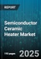 Semiconductor Ceramic Heater Market by Product Type (Band Heater, Cartridge Heater, Flange Heater), Application (Automotive Manufacturing, Chemical Processing, Consumer Electronics), End Use Industry, Power Rating, Material - Global Forecast 2025-2030 - Product Thumbnail Image