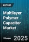 Multilayer Polymer Capacitor Market by End-User Industry (Aerospace & Defense, Automotive, Consumer Electronics), Application (Decoupling, Energy Storage, Filtering), Capacitance Range, Voltage Rating, Dielectric Class, Package Type - Global Forecast 2025-2030 - Product Image