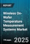Wireless On-Wafer Temperature Measurement Systems Market by Technology, Application, Wafer Size, End Use Industry, Sales Channel - Global Forecast 2025-2030 - Product Thumbnail Image