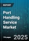 Port Handling Service Market by Service Type (Bulk Cargo Handling, Container Handling, General Cargo Handling), Cargo Type (Break Bulk, Containerized Cargo, Dry Bulk), Customer Type, Port Type, Operation Mode, Vessel Size - Global Forecast 2025-2030 - Product Thumbnail Image