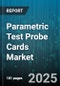 Parametric Test Probe Cards Market by Probe Card Type (Cantilever, Mems, Vertical), Wafer Size (300 Millimeter, Above 300 Millimeter, Up To 200 Millimeter), Application, Technology Node, Tip Material - Global Forecast 2025-2030 - Product Thumbnail Image