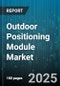 Outdoor Positioning Module Market by Technology (Bluetooth Low Energy, Cellular Network, GNSS), Application (Asset Tracking, Navigation, Personnel Tracking), End-User, Deployment, Module Type - Global Forecast 2025-2030 - Product Thumbnail Image