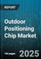 Outdoor Positioning Chip Market by Application (Aerospace & Defense, Automotive, Consumer Electronics), Technology (GLONASS-Only, GNSS+INS, GPS-Only), Integration Level, Distribution Channel, Price Range - Global Forecast 2025-2030 - Product Thumbnail Image