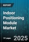 Indoor Positioning Module Market by Technology (BLE, Dead Reckoning, Infrared), Offering (Hardware, Services, Software), End User Industry, Deployment, Accuracy - Global Forecast 2025-2030 - Product Image
