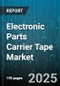 Electronic Parts Carrier Tape Market by End Use Industry, Component Type, Tape Material, Tape Type, Tape Width, Tape Thickness - Global Forecast 2025-2030 - Product Thumbnail Image