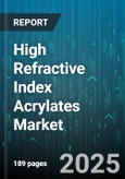 High Refractive Index Acrylates Market by Application (3D Printing, Adhesives And Sealants, Optical Coatings), Product Type (Monomers, Oligomers, Prepolymers), End Use Industry, Curing Technology - Global Forecast 2025-2030- Product Image