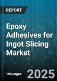 Epoxy Adhesives for Ingot Slicing Market by Product Type (One Component, Two Component), End-Use Industry (Photovoltaic Manufacturing, Semiconductor Manufacturing), Cure Technology, Resin Base, Packaging Form - Global Forecast 2025-2030- Product Image
