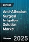 Anti-Adhesion Surgical Irrigation Solution Market by Product Type (Gel Formulation, Liquid Irrigation Solution), Application (Cardiovascular Surgery, General Surgery, Gynecological Surgery), End User, Distribution Channel - Global Forecast 2025-2030 - Product Image