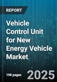 Vehicle Control Unit for New Energy Vehicle Market by Vehicle Type (Commercial Vehicle, Passenger Car), Energy Type (Battery Electric, Fuel Cell, Hybrid), Component Type, Application, Voltage Level - Global Forecast 2025-2030- Product Image