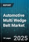 Automotive Multi Wedge Belt Market by End Use (Aftermarket, Oem), Application (Heavy Commercial Vehicle, Light Commercial Vehicle, Passenger Car), Material, Distribution Channel, Number Of Ribs - Global Forecast 2025-2030 - Product Image