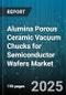 Alumina Porous Ceramic Vacuum Chucks for Semiconductor Wafers Market by Type (Non-Through Hole, Through Hole), Wafer Size (150 mm, 200 mm, 300 mm), Setup Type, End Use - Global Forecast 2025-2030 - Product Thumbnail Image