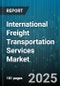 International Freight Transportation Services Market by Transport Mode (Air Freight, Ocean Freight, Rail Freight), Service Type (Breakbulk, Bulk, Containerized), Cargo Type, End User Industry - Global Forecast 2025-2030 - Product Thumbnail Image