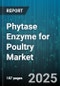 Phytase Enzyme for Poultry Market by Poultry Type (Broiler, Layer, Turkey), Phytase Category (3-Phytase, 6-Phytase), Dosage Form, Distribution Channel, End User - Global Forecast 2025-2030 - Product Thumbnail Image