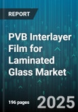 PVB Interlayer Film for Laminated Glass Market - Global Forecast 2025-2030- Product Image