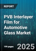 PVB Interlayer Film for Automotive Glass Market by End Use (Rear Window, Side Window, Sunroof), Vehicle Type (Commercial Vehicle, Passenger Car), Product Type, Thickness, Sales Channel - Global Forecast 2025-2030- Product Image