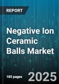 Negative Ion Ceramic Balls Market by Application (Air Purification, Space Humidification, Therapeutic Devices), End-User (Commercial, Industrial, Residential), Sales Channel, Price Range, Form Factor - Global Forecast 2025-2030- Product Image