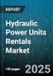 Hydraulic Power Units Rentals Market by End Use Industry (Construction, Energy & Utilities, Manufacturing), Equipment Type (Diesel Units, Electric Units), Power Rating, Pump Type, Rental Duration - Global Forecast 2025-2030 - Product Thumbnail Image