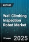 Wall Climbing Inspection Robot Market by Mechanism Type (Adhesive Robots, Magnetic Robots, Vacuum Robots), Control Mode (Autonomous Operation, Manual Operation, Semi-Autonomous Operation), End User Industry, Application - Global Forecast 2025-2030 - Product Image